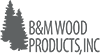 B&M WOOD PRODUCTS, INC